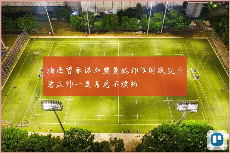 梅西曾承诺加盟曼城却临时改变主意瓜帅一度考虑不续约
