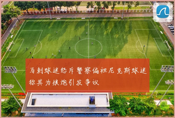 马刺球迷怒斥警察偏袒尼克斯球迷称其为娘炮引发争议