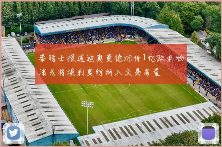 泰晤士报道迪奥曼德标价1亿欧利物浦或将埃利奥特纳入交易考量