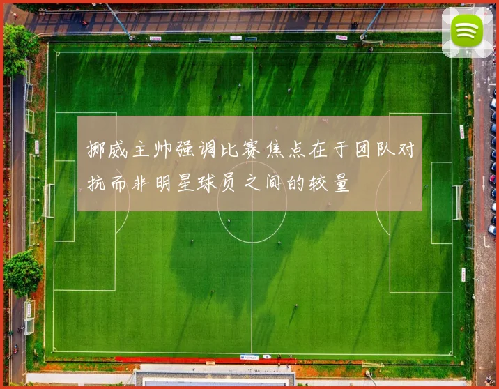 挪威主帅强调比赛焦点在于团队对抗而非明星球员之间的较量